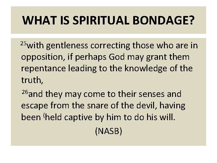 WHAT IS SPIRITUAL BONDAGE? 25 with gentleness correcting those who are in opposition, if