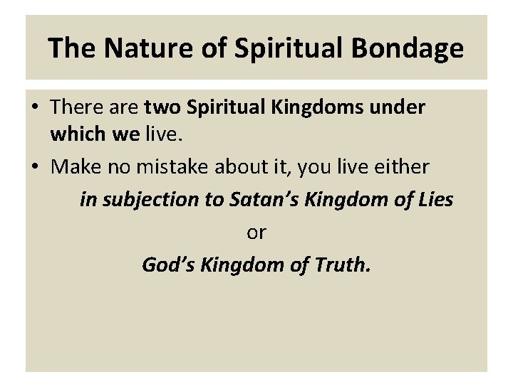 The Nature of Spiritual Bondage • There are two Spiritual Kingdoms under which we