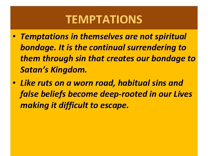 TEMPTATIONS • Temptations in themselves are not spiritual bondage. It is the continual surrendering