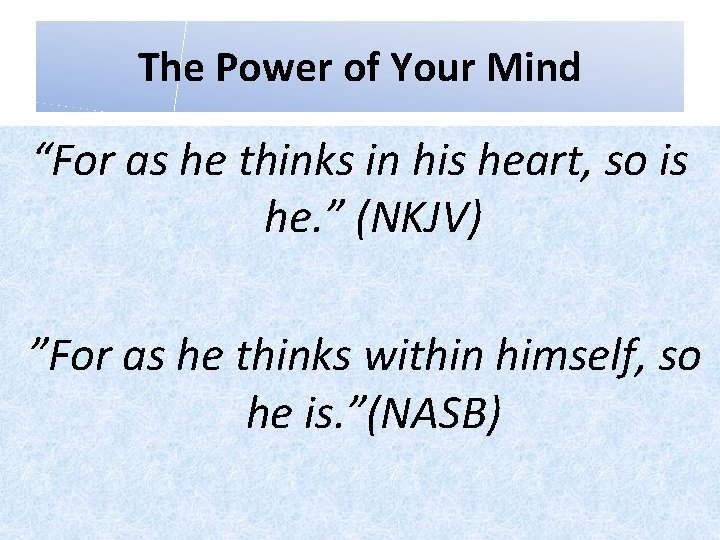 The Power of Your Mind “For as he thinks in his heart, so is