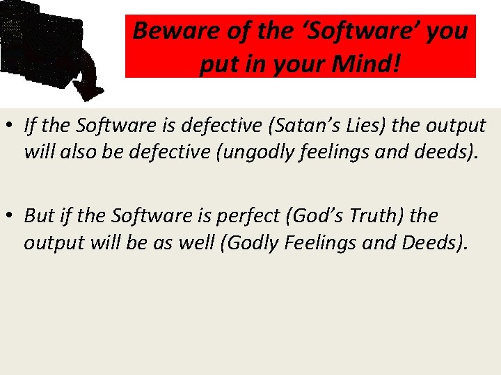 Beware of the ‘Software’ you put in your Mind! • If the Software is