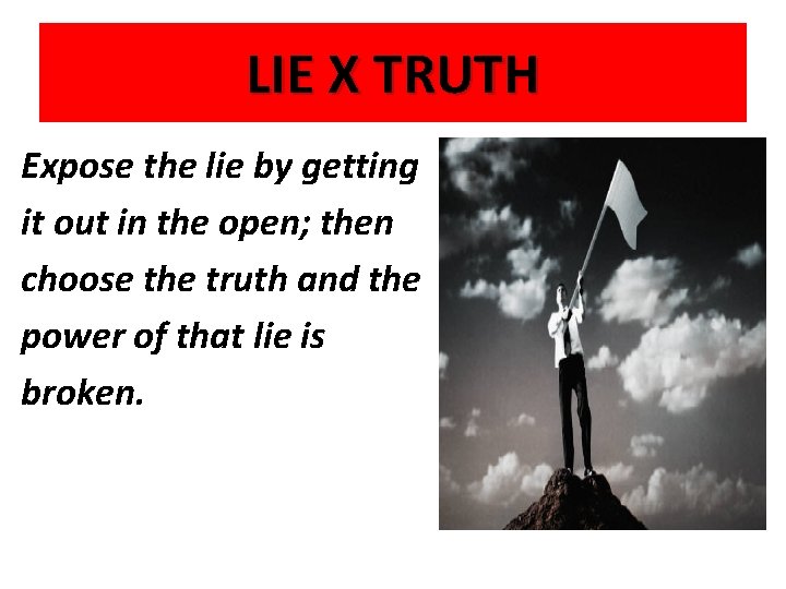LIE X TRUTH Expose the lie by getting it out in the open; then