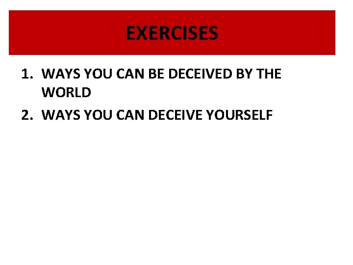 EXERCISES 1. WAYS YOU CAN BE DECEIVED BY THE WORLD 2. WAYS YOU CAN