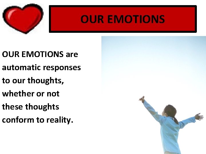 OUR EMOTIONS are automatic responses to our thoughts, whether or not these thoughts conform