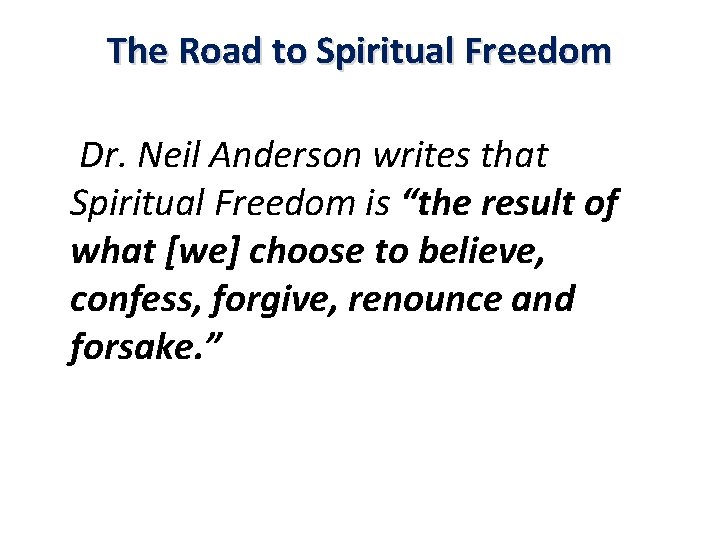 The Road to Spiritual Freedom Dr. Neil Anderson writes that Spiritual Freedom is “the