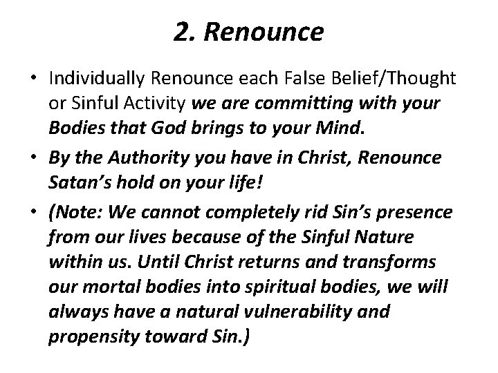 2. Renounce • Individually Renounce each False Belief/Thought or Sinful Activity we are committing