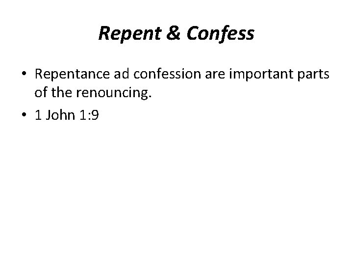 Repent & Confess • Repentance ad confession are important parts of the renouncing. •