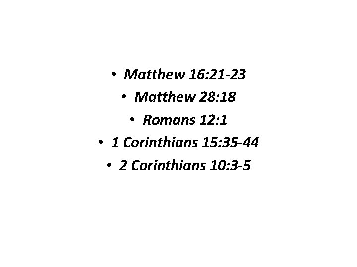  • Matthew 16: 21 -23 • Matthew 28: 18 • Romans 12: 1
