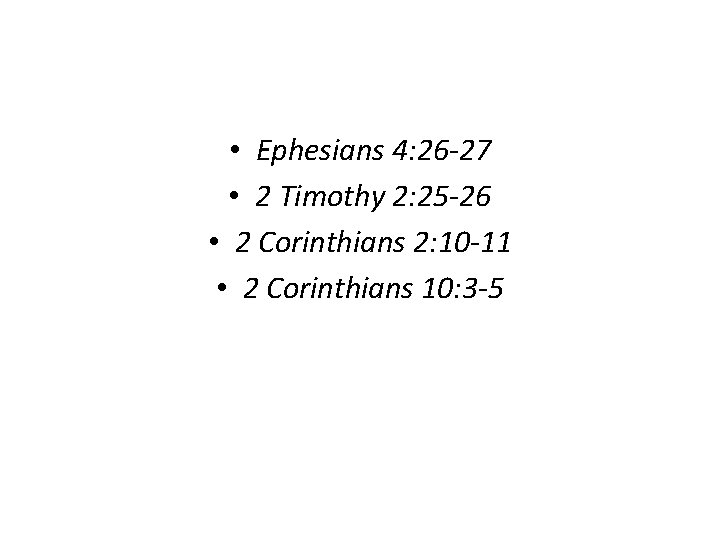  • Ephesians 4: 26 -27 • 2 Timothy 2: 25 -26 • 2
