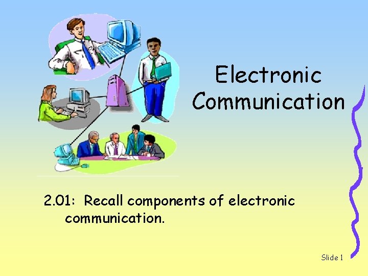Electronic Communication 2. 01: Recall components of electronic communication. Slide 1 Electronic Communication 2. 01: Recall components of electronic communication. Slide 1