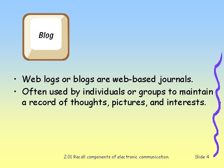 • Web logs or blogs are web-based journals. • Often used by individuals • Web logs or blogs are web-based journals. • Often used by individuals