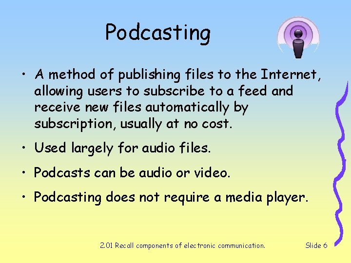 Podcasting • A method of publishing files to the Internet, allowing users to subscribe Podcasting • A method of publishing files to the Internet, allowing users to subscribe