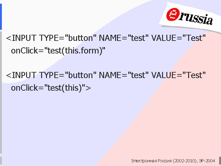 <INPUТ TYPE="button" NAME="test" VALUE="Test" on. Click="test(this. form)" <INPUТ TYPE="button" NAME="test" VALUE="Test" on. Click="test(this)"> Электронная