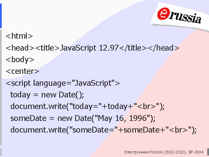 <html> <head><title>Java. Script 12. 97</title></head> <body> <center> <script language="Java. Script"> today = new Date();