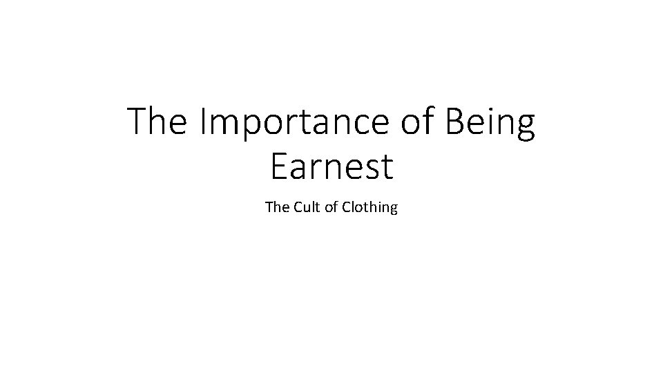 The Importance of Being Earnest The Cult of Clothing 