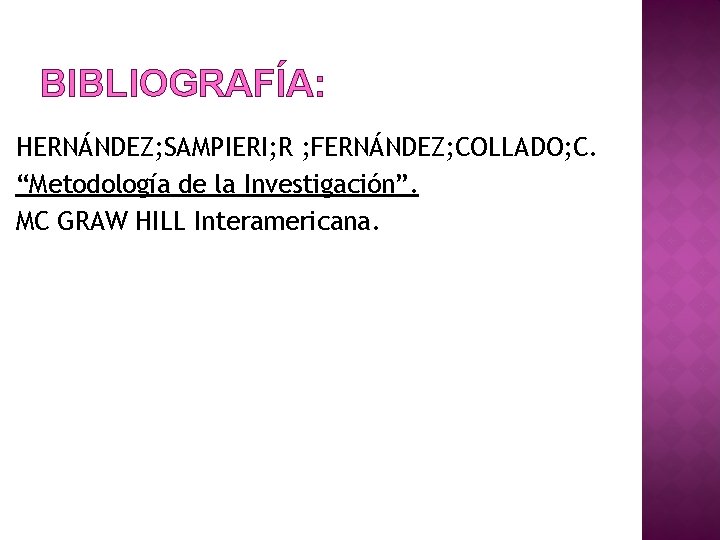 BIBLIOGRAFÍA: HERNÁNDEZ; SAMPIERI; R ; FERNÁNDEZ; COLLADO; C. “Metodología de la Investigación”. MC GRAW