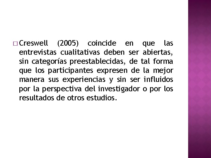 � Creswell (2005) coincide en que las entrevistas cualitativas deben ser abiertas, sin categorías