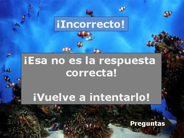 ¡Incorrecto! ¡Esa no es la respuesta correcta! ¡Vuelve a intentarlo! Preguntas ¡Incorrecto! ¡Esa no es la respuesta correcta! ¡Vuelve a intentarlo! Preguntas