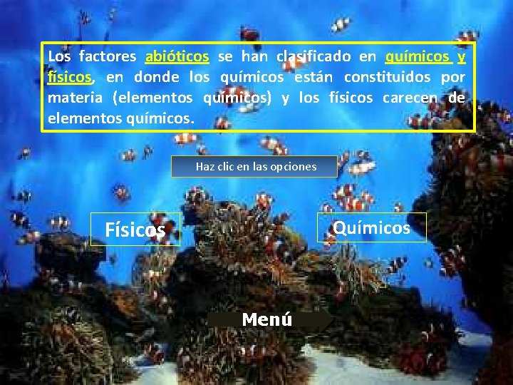 Los factores abióticos se han clasificado en químicos y físicos, en donde los químicos Los factores abióticos se han clasificado en químicos y físicos, en donde los químicos