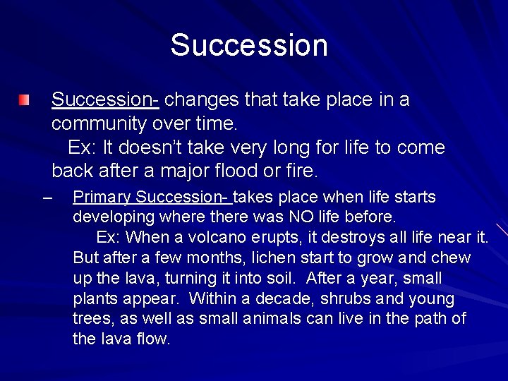 Succession- changes that take place in a community over time. Ex: It doesn’t take