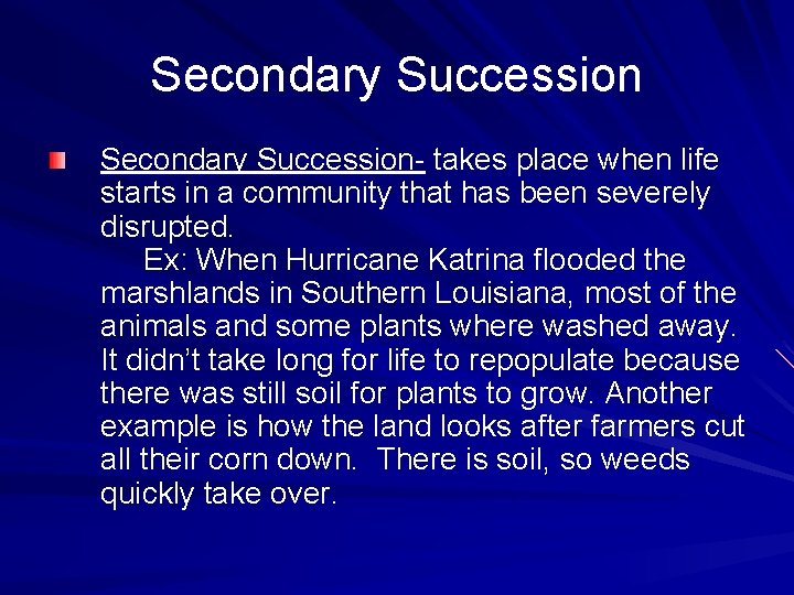 Secondary Succession- takes place when life starts in a community that has been severely