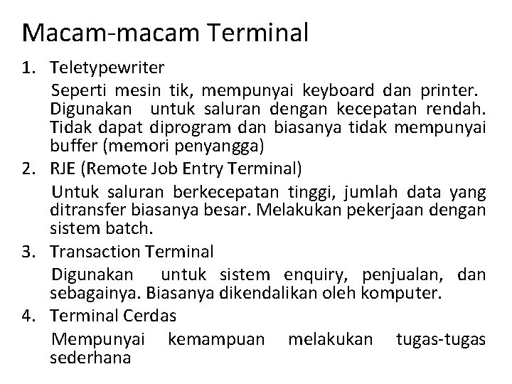 Macam-macam Terminal 1. Teletypewriter Seperti mesin tik, mempunyai keyboard dan printer. Digunakan untuk saluran Macam-macam Terminal 1. Teletypewriter Seperti mesin tik, mempunyai keyboard dan printer. Digunakan untuk saluran