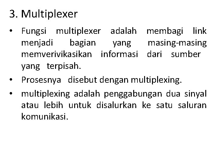 3. Multiplexer • Fungsi multiplexer adalah membagi link menjadi bagian yang masing-masing memverivikasikan informasi 3. Multiplexer • Fungsi multiplexer adalah membagi link menjadi bagian yang masing-masing memverivikasikan informasi