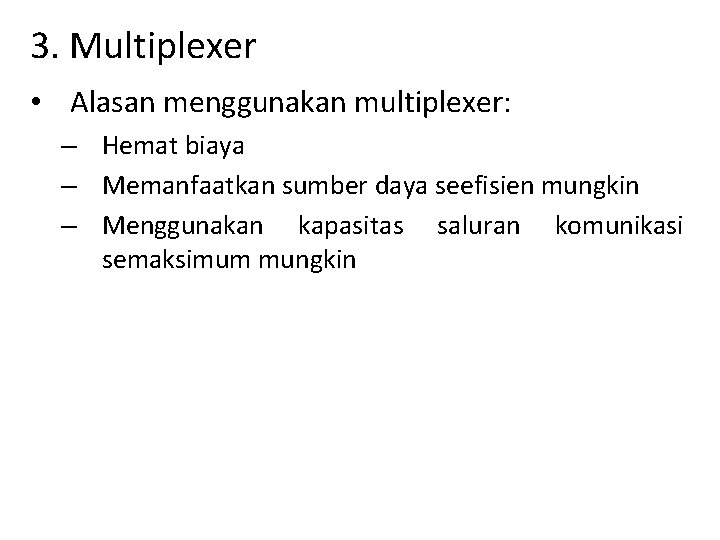 3. Multiplexer • Alasan menggunakan multiplexer: – Hemat biaya – Memanfaatkan sumber daya seefisien 3. Multiplexer • Alasan menggunakan multiplexer: – Hemat biaya – Memanfaatkan sumber daya seefisien