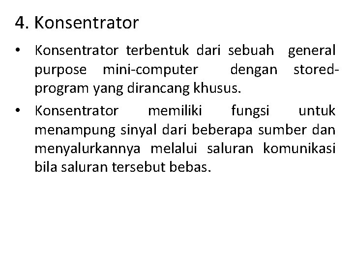 4. Konsentrator • Konsentrator terbentuk dari sebuah general purpose mini-computer dengan storedprogram yang dirancang 4. Konsentrator • Konsentrator terbentuk dari sebuah general purpose mini-computer dengan storedprogram yang dirancang