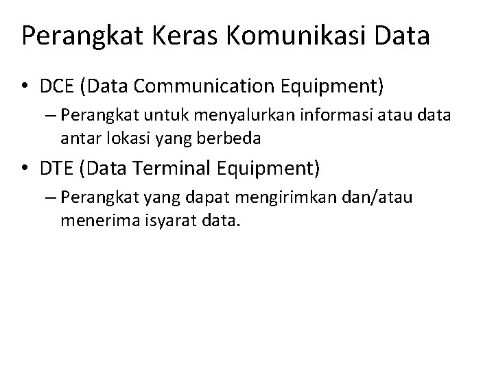 Perangkat Keras Komunikasi Data • DCE (Data Communication Equipment) – Perangkat untuk menyalurkan informasi Perangkat Keras Komunikasi Data • DCE (Data Communication Equipment) – Perangkat untuk menyalurkan informasi