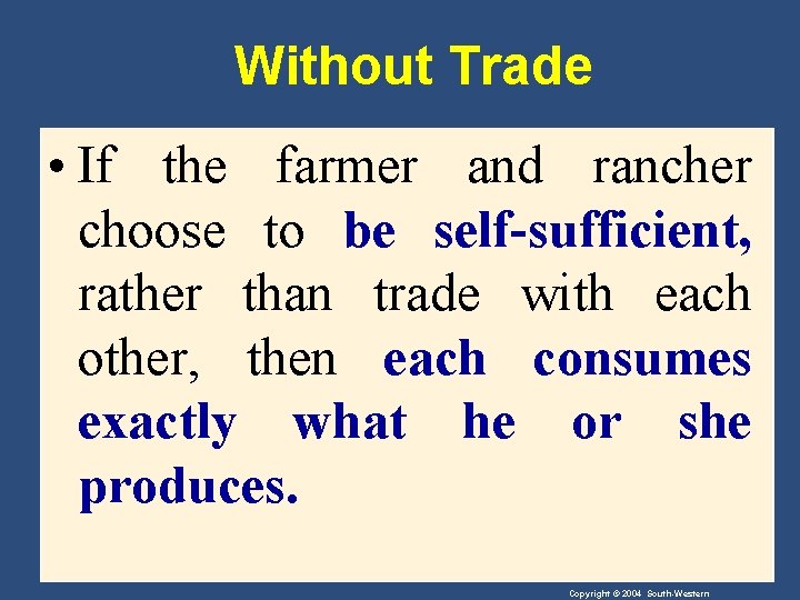 Without Trade • If the farmer and rancher choose to be self-sufficient, rather than