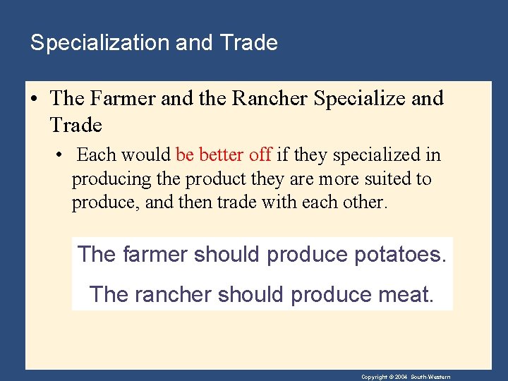 Specialization and Trade • The Farmer and the Rancher Specialize and Trade • Each