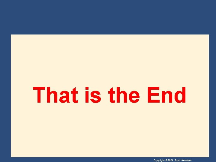 That is the End Copyright © 2004 South-Western 