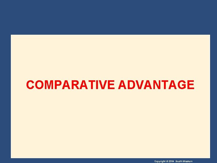 COMPARATIVE ADVANTAGE Copyright © 2004 South-Western 