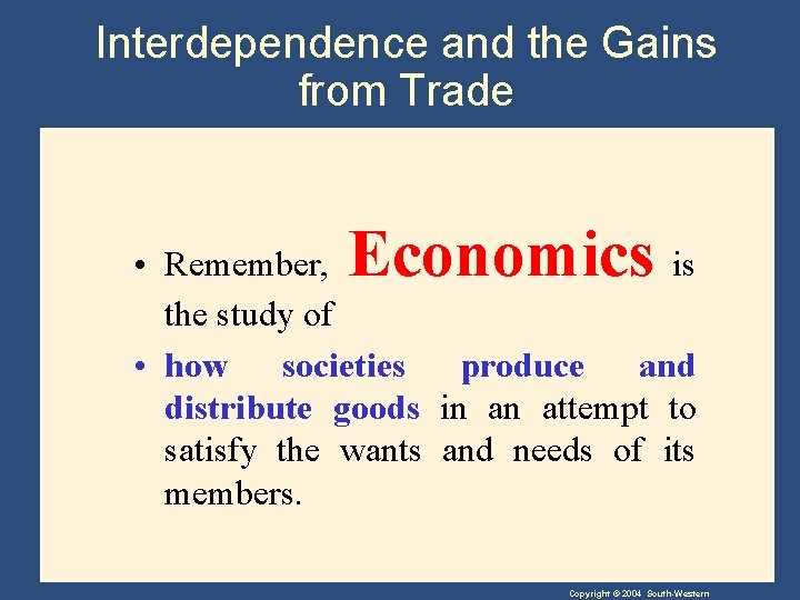Interdependence and the Gains from Trade Economics • Remember, is the study of •
