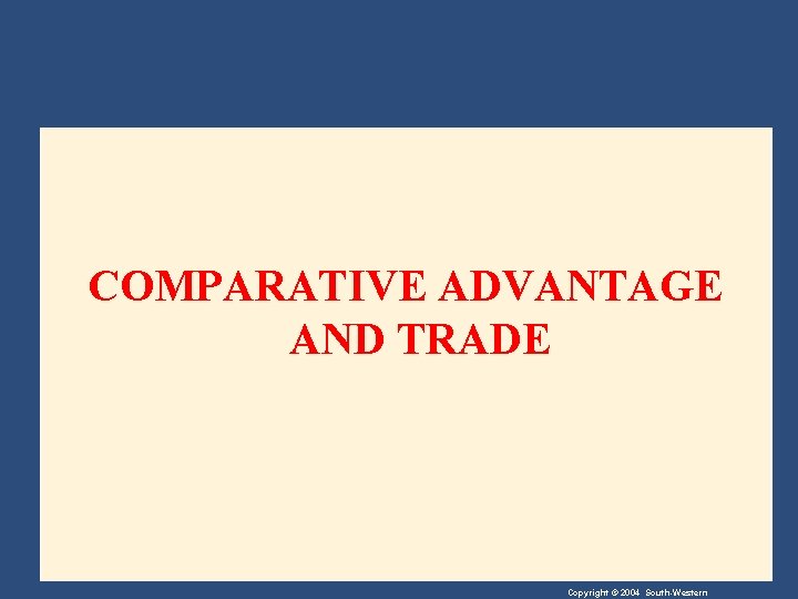 COMPARATIVE ADVANTAGE AND TRADE Copyright © 2004 South-Western 