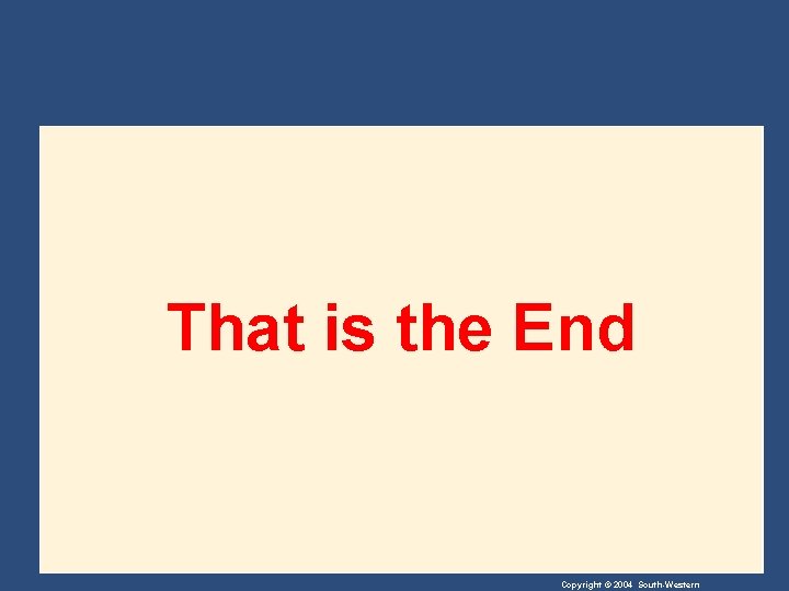 That is the End Copyright © 2004 South-Western 