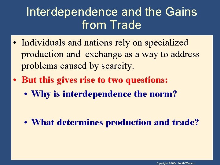 Interdependence and the Gains from Trade • Individuals and nations rely on specialized production