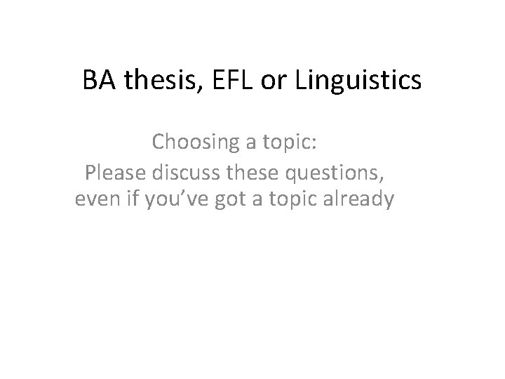 BA thesis, EFL or Linguistics Choosing a topic: Please discuss these questions, even if
