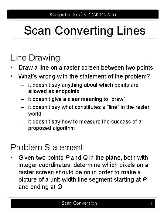 Komputer Grafik 2 (AK 045206) Scan Converting Lines Line Drawing • Draw a line