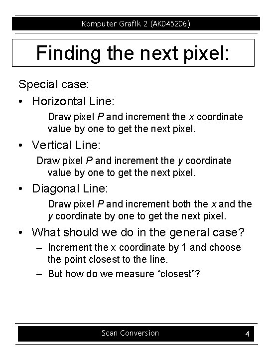 Komputer Grafik 2 (AK 045206) Finding the next pixel: Special case: • Horizontal Line: