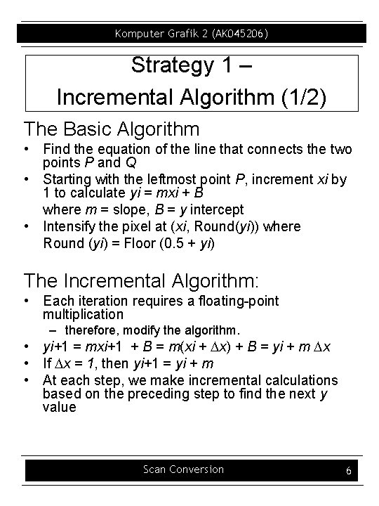 Komputer Grafik 2 (AK 045206) Strategy 1 – Incremental Algorithm (1/2) The Basic Algorithm