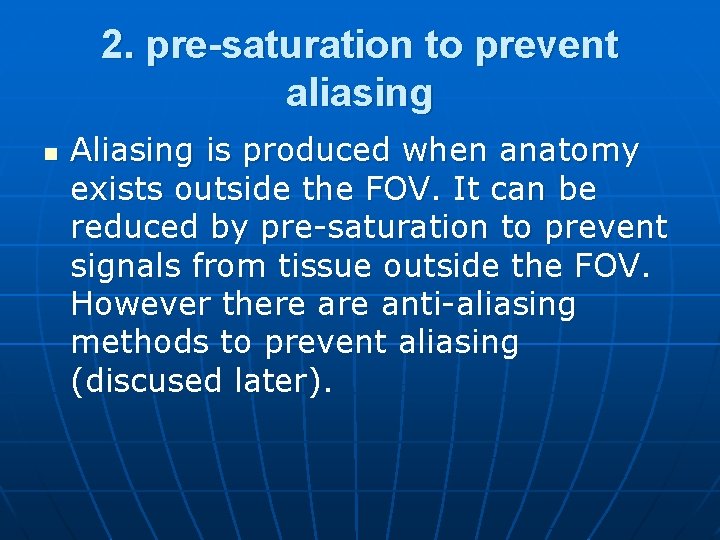 2. pre-saturation to prevent aliasing n Aliasing is produced when anatomy exists outside the