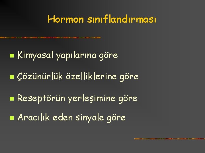 Hormon sınıflandırması n Kimyasal yapılarına göre n Çözünürlük özelliklerine göre n Reseptörün yerleşimine göre