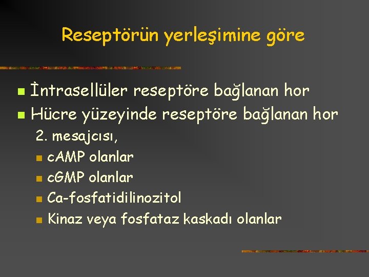 Reseptörün yerleşimine göre n n İntrasellüler reseptöre bağlanan hor Hücre yüzeyinde reseptöre bağlanan hor