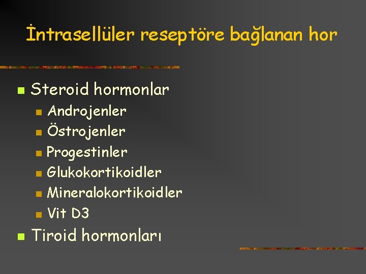 İntrasellüler reseptöre bağlanan hor n Steroid hormonlar n n n n Androjenler Östrojenler Progestinler