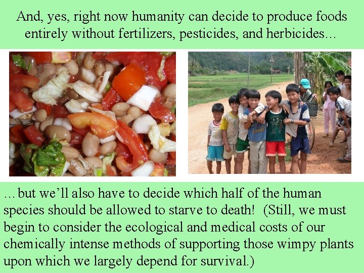 And, yes, right now humanity can decide to produce foods entirely without fertilizers, pesticides,