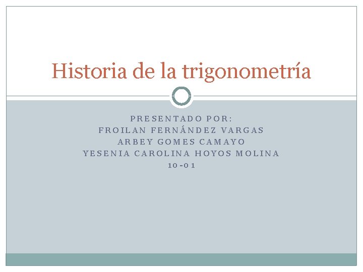 Historia de la trigonometría PRESENTADO POR: FROILAN FERNÁNDEZ VARGAS ARBEY GOMES CAMAYO YESENIA CAROLINA