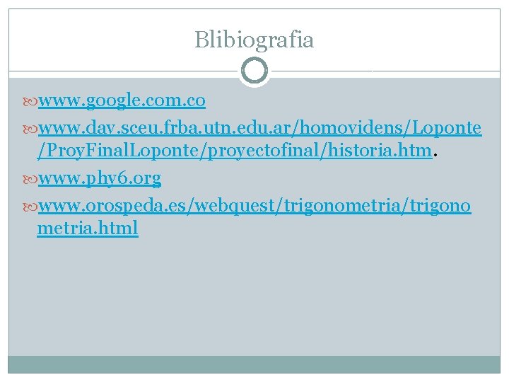 Blibiografia www. google. com. co www. dav. sceu. frba. utn. edu. ar/homovidens/Loponte /Proy. Final.