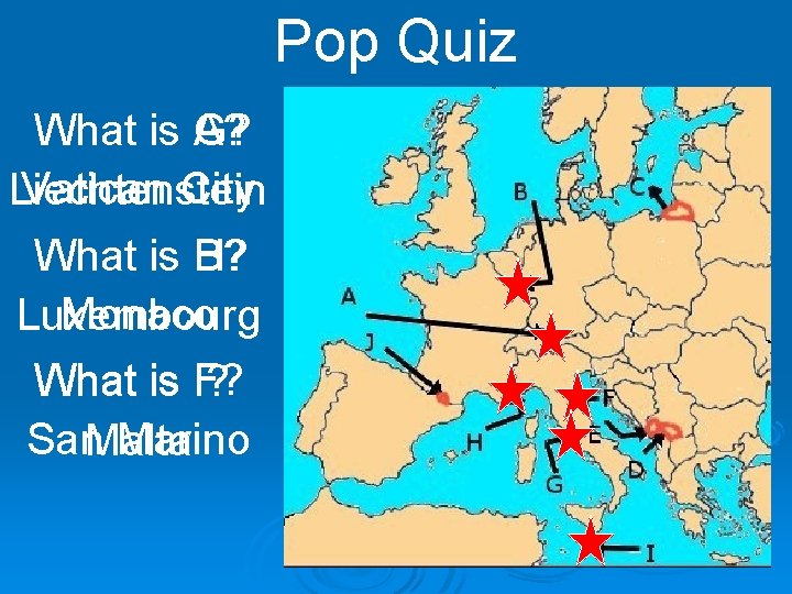 Pop Quiz What is G? A? Vatican City Liechtenstein What is H? B? Monaco